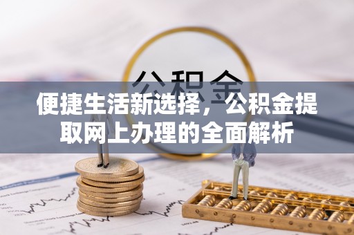 枞阳便捷生活新选择，公积金提取网上办理的全面解析