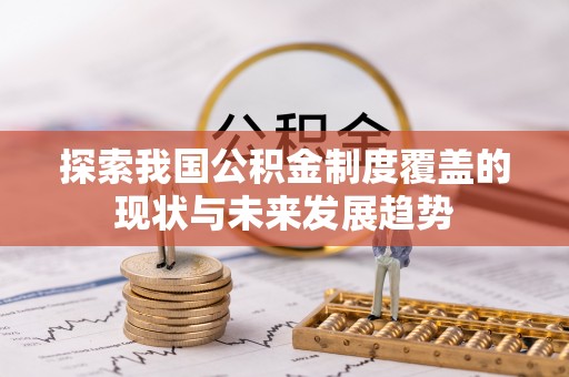 枞阳探索我国公积金制度覆盖的现状与未来发展趋势