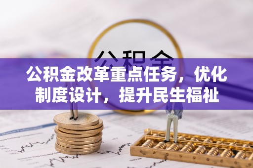 枞阳公积金改革重点任务，优化制度设计，提升民生福祉