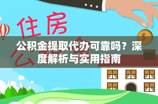 枞阳公积金提取代办可靠吗？深度解析与实用指南