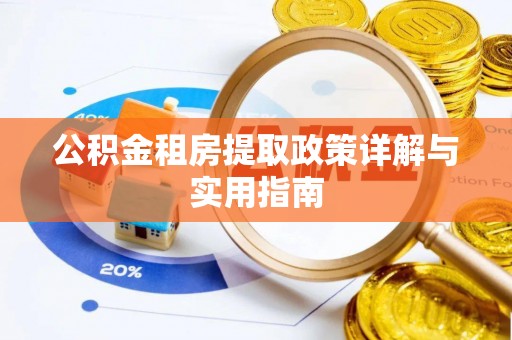 枞阳公积金租房提取政策详解与实用指南