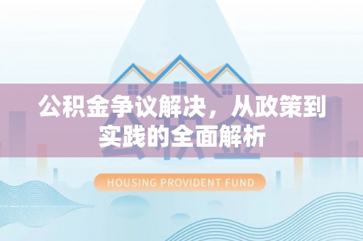 枞阳公积金争议解决，从政策到实践的全面解析